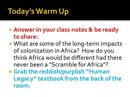  Answer in your class notes & be ready to share:  What are some of the long-term impacts of colonization in Africa? How do you think Africa would be.