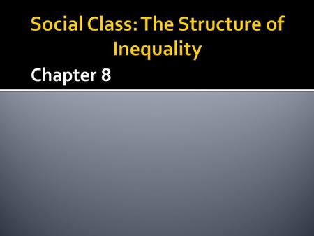 Chapter 8.  The unequal distribution of:  Wealth  Power  Prestige  Due to meritocracy or social stratification.