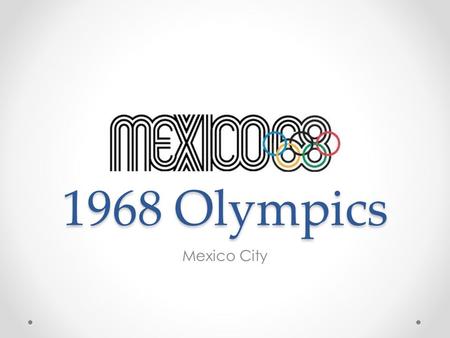 1968 Olympics Mexico City. Background Took place in Mexico City First Olympic Games in Latin America Was selected over Detroit Torch relay followed Christopher.