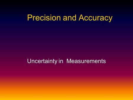 Precision and Accuracy Uncertainty in Measurements.
