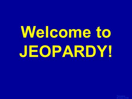 Template by Bill Arcuri, WCSD Click Once to Begin Welcome to JEOPARDY!
