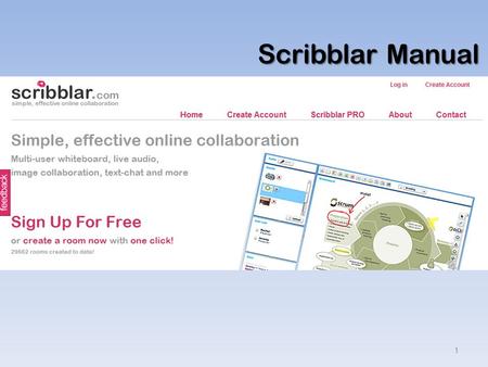 Scribblar Manual 1. Content 1.How to start Scribblar 1)Create Account……………….3 2)Without Account………………9 2.Features 1) Drawing and editing tool…….12 2)