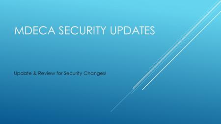 MDECA SECURITY UPDATES Update & Review for Security Changes!