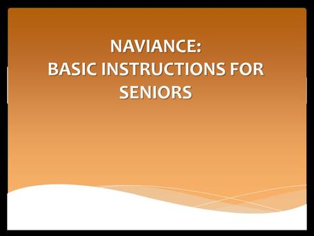 NAVIANCE: BASIC INSTRUCTIONS FOR SENIORS. Logging-in to NAVIANCE AKA “Family Connection” How to log-in: Students were trained on Naviance during the freshman.