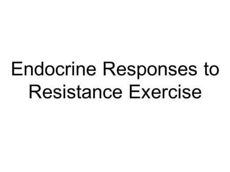 Endocrine Responses to Resistance Exercise Endocrine System One of eleven major body organ systems Composed of a system of glands that secrete hormones.