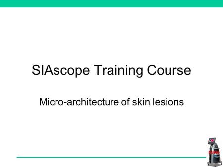 SIAscope Training Course Micro-architecture of skin lesions.