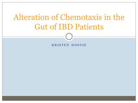 KRISTEN DOSTIE Alteration of Chemotaxis in the Gut of IBD Patients.