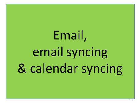 REDUNDANT SLIDES Email, email syncing & calendar syncing 1.