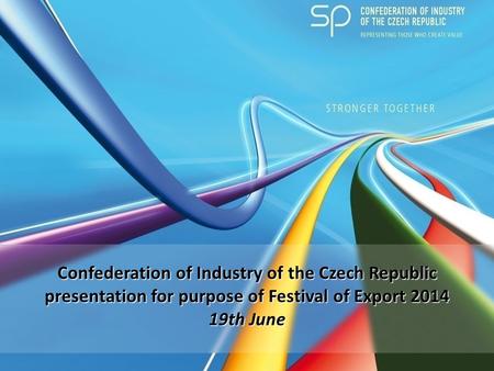 Confederation of Industry of the Czech Republic presentation for purpose of Festival of Export 2014 19th June.