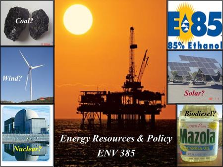 Solar? Wind? Nuclear? Coal? Energy Resources & Policy ENV 385 Biodiesel?