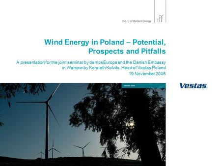 Vestas.com Wind Energy in Poland – Potential, Prospects and Pitfalls A presentation for the joint seminar by demosEuropa and the Danish Embassy in Warsaw.