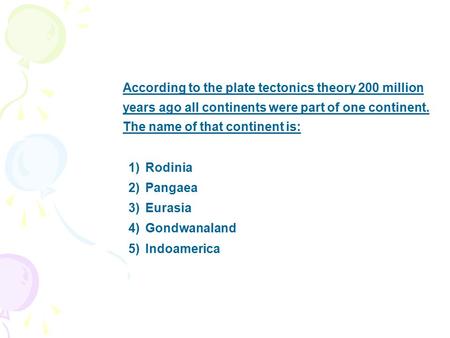 According to the plate tectonics theory 200 million years ago all continents were part of one continent. The name of that continent is: 1)Rodinia 2)Pangaea.