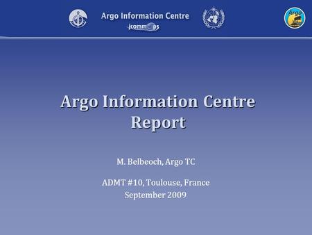Argo Information Centre Report M. Belbeoch, Argo TC ADMT #10, Toulouse, France September 2009.