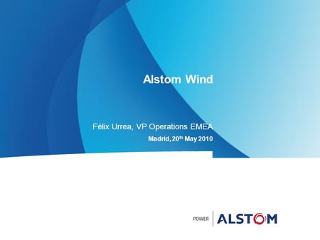 Alstom Wind Madrid, 20 th May 2010 Félix Urrea, VP Operations EMEA.