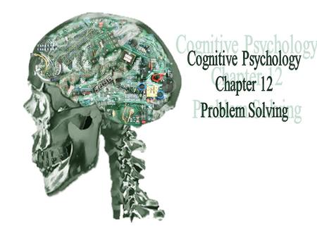 Cognitive Psychology Chapter 12 Problem Solving.