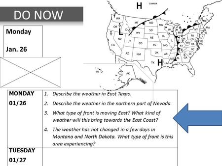 DO NOW V: 0 Monday Jan. 26 MONDAY 01/26 1.Describe the weather in East Texas. 2.Describe the weather in the northern part of Nevada. 3.What type of front.