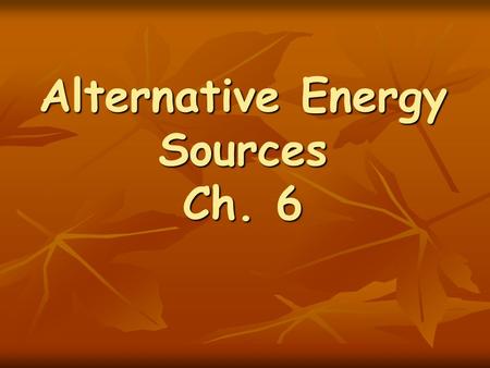 Alternative Energy Sources Ch. 6. Europe is the only continent without a desert.