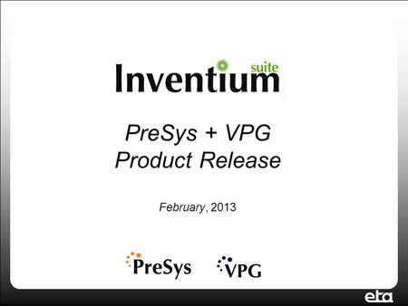 PreSys + VPG Product Release February, 2013. ETA Corporation Overview US-based engineering services and software development company, Established in 1983.