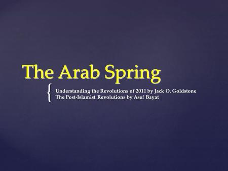 { The Arab Spring Understanding the Revolutions of 2011 by Jack O. Goldstone The Post-Islamist Revolutions by Asef Bayat.