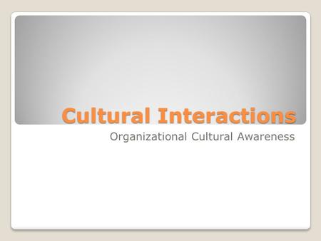 Cultural Interactions Organizational Cultural Awareness.