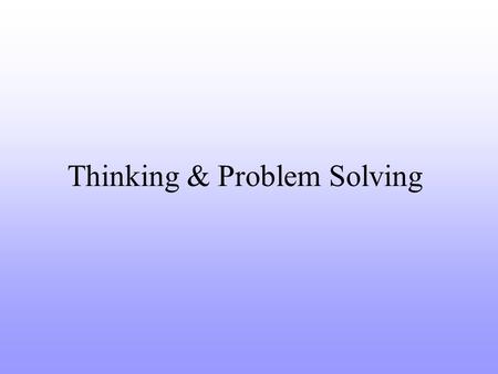 Thinking & Problem Solving. Thinking Thought Cognition—mental activities involved in acquiring, retaining, and using knowledge Thinking—manipulation.