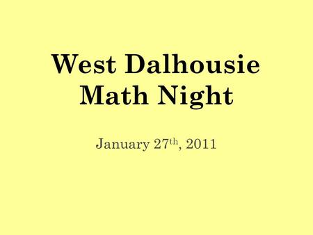 West Dalhousie Math Night January 27 th, 2011. Evening Agenda Welcome Parent Presentation Problem-Solving Mental Mathematics Manipulatives Classroom Experience.