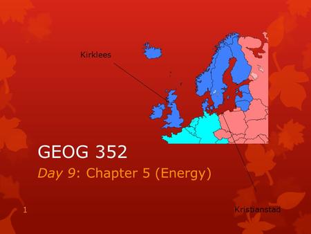 GEOG 352 Day 9: Chapter 5 (Energy) 1 Kirklees Kristianstad.