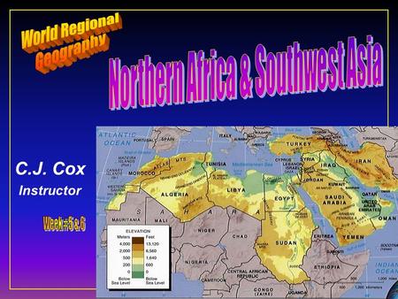 C.J. Cox Instructor. Northern Africa & Southwest Asia F Ten Geographic Qualities F Physical Geography F Cultural Geography F Regions & States F Conflicts.