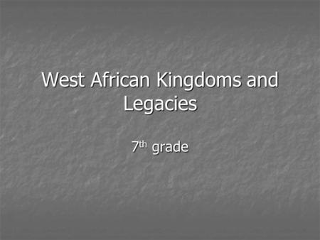 West African Kingdoms and Legacies 7 th grade. What do we do? In your assigned group.. In your assigned group.. Create a visual representation of West.