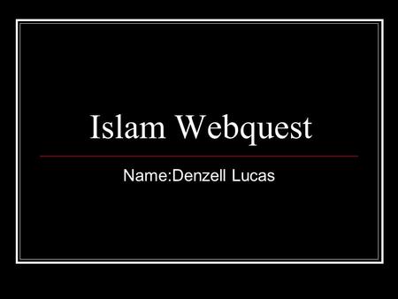Islam Webquest Name:Denzell Lucas.