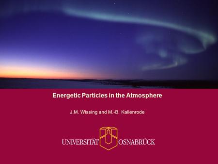 Energetic Particles in the Atmosphere J.M. Wissing and M.-B. Kallenrode.