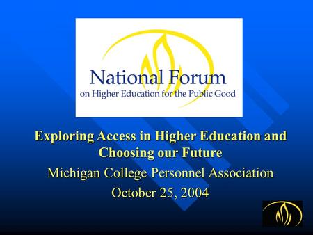 Exploring Access in Higher Education and Choosing our Future Michigan College Personnel Association October 25, 2004.