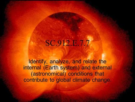 SC.912.E.7.7 Identify, analyze, and relate the internal (Earth system) and external (astronomical) conditions that contribute to global climate change.