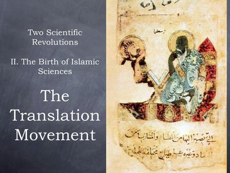 Two Scientific Revolutions II. The Birth of Islamic Sciences The Translation Movement.