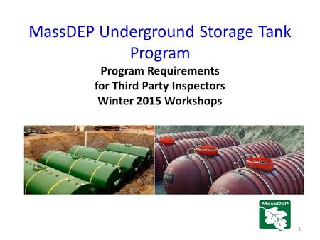 MassDEP Underground Storage Tank Program Program Requirements for Third Party Inspectors Winter 2015 Workshops.