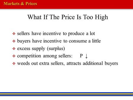 Markets & Prices What If The Price Is Too High  sellers have incentive to produce a lot  buyers have incentive to consume a little  excess supply (surplus)