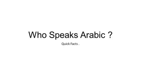Who Speaks Arabic ? Quick Facts ..