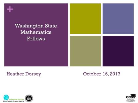 + Washington State Mathematics Fellows Heather Dorsey October 16, 2013.