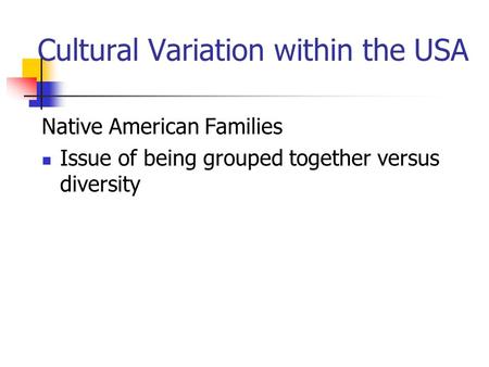 Cultural Variation within the USA Native American Families Issue of being grouped together versus diversity.
