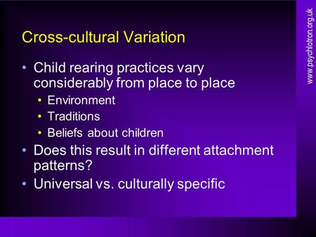 Cross-cultural Variation Child rearing practices vary considerably from place to place Environment Traditions Beliefs about children Does this result in.