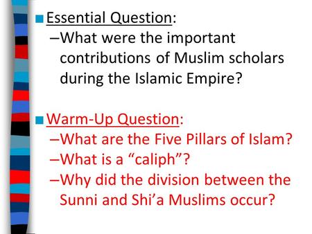 Essential Question: What were the important contributions of Muslim scholars during the Islamic Empire? Warm-Up Question: What are the Five Pillars.