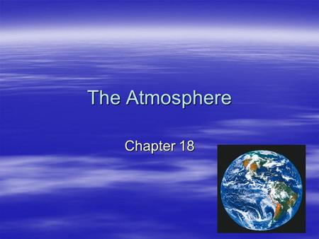 The Atmosphere Chapter 18. The atmosphere supports life  Living things occupy only a relative thin layer of the Earth’s crust. –The ocean and the atmosphere.