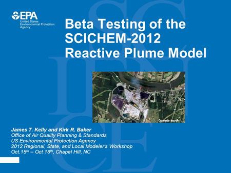 Beta Testing of the SCICHEM-2012 Reactive Plume Model James T. Kelly and Kirk R. Baker Office of Air Quality Planning & Standards US Environmental Protection.