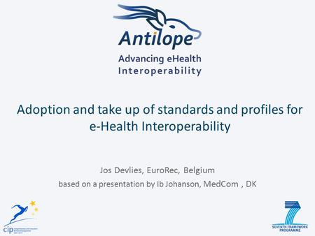 Adoption and take up of standards and profiles for e-Health Interoperability Jos Devlies, EuroRec, Belgium based on a presentation by Ib Johanson, MedCom,