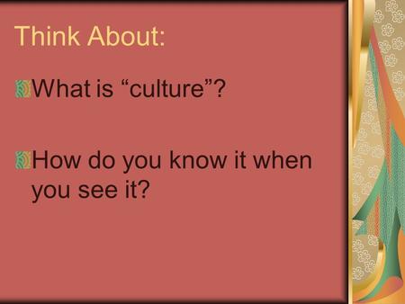 Think About: What is “culture”? How do you know it when you see it?