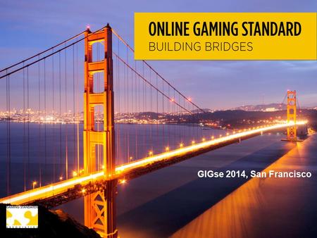 GIGse 2014, San Francisco. Current Landscape with Online Gaming Standards  Every iGaming Platform and Remote Gaming System have their own communication.