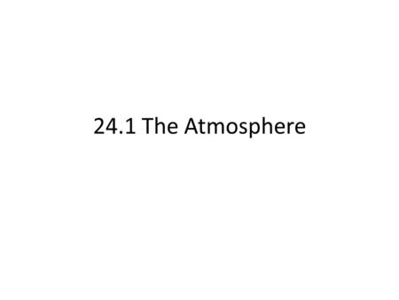 24.1 The Atmosphere. 1. Define the atmosphere… 2. What molecule has the highest concentration in the atmosphere? ( oxygen, Carbon dioxide, nitrogen?)