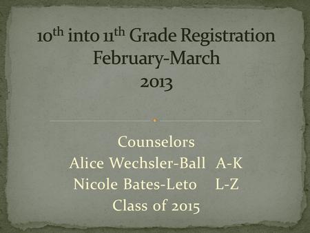 Counselors Alice Wechsler-Ball A-K Nicole Bates-Leto L-Z Class of 2015.
