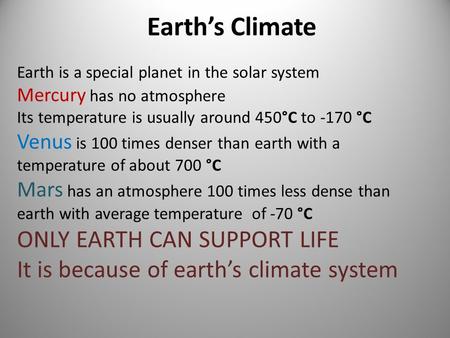 Earth’s Climate Earth is a special planet in the solar system Mercury has no atmosphere Its temperature is usually around 450°C to -170 °C Venus is 100.