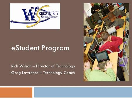 EStudent Program Rich Wilson – Director of Technology Greg Lawrence – Technology Coach.